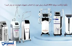 چگونه بازگشت سرمایه (ROI) کلینیک زیبایی خود را با انتخاب تجهیزات هوشمند دو برابر کنیم؟