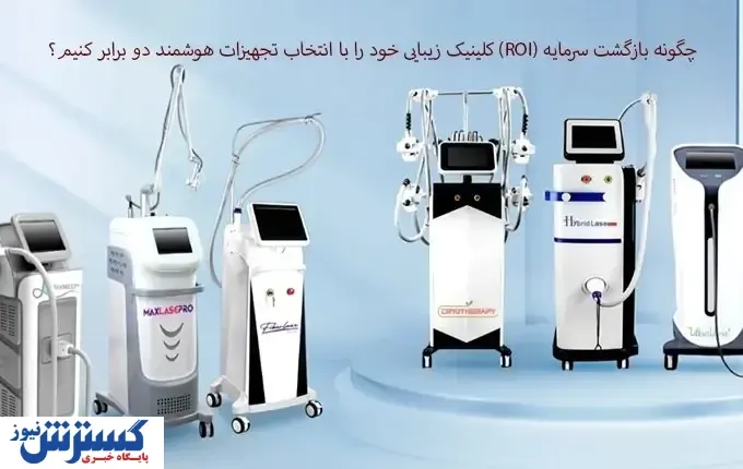 چگونه بازگشت سرمایه (ROI) کلینیک زیبایی خود را با انتخاب تجهیزات هوشمند دو برابر کنیم؟
