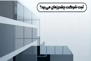 ثبت شرکت چقدر زمان می‌برد؟